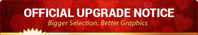 OFFICIAL UPGRADE NOTICE | Bigger Selection, Better Graphics